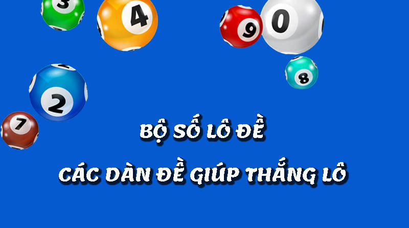 Bộ số lô đề – Các dàn đề giúp tay cược thắng cược lô dễ dàng