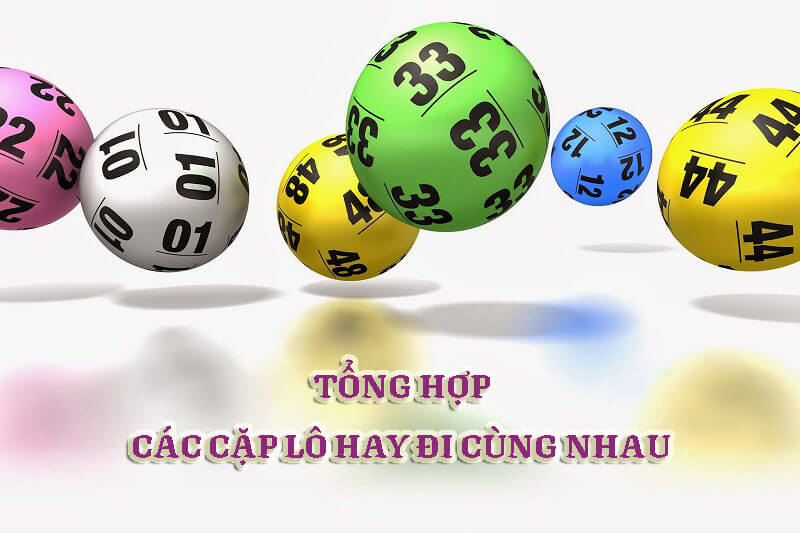 Tổng hợp các cặp lô hay đi cùng nhau nhất để tham khảo