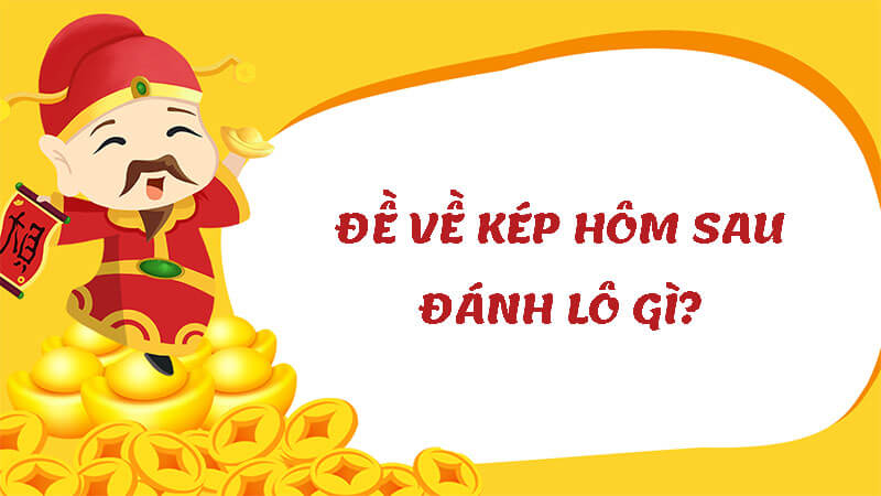 Đề về kép hôm sau đánh lô gì khiến nhà cái “khóc thét”? 7 Đề về kép hôm sau đánh lô gì khiến nhà cái “khóc thét”?